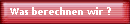 Was berechnen wir ?